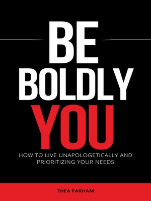 cover image of Be Boldly You--How to Live Unapologetically and Prioritizing Your Needs
